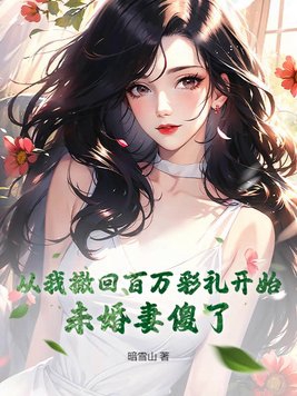 从我撤回百万彩礼开始，未婚妻傻了